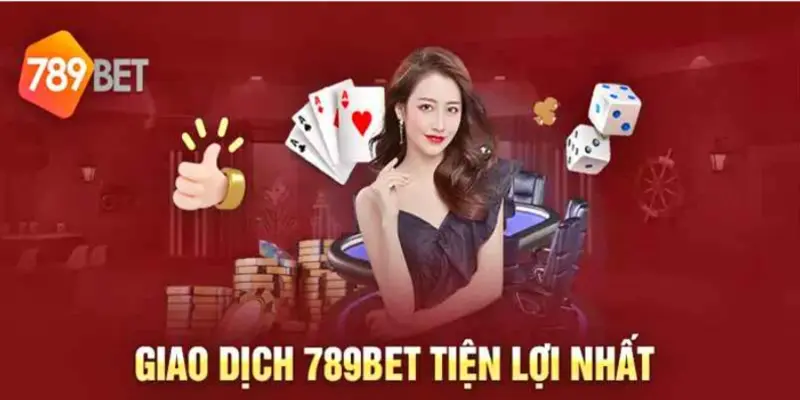Các bước nạp tiền 789bet cho quý hội viên
